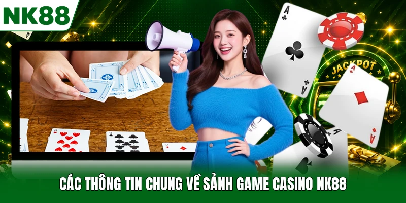 Các thông tin chung về sảnh game Casino NK88
