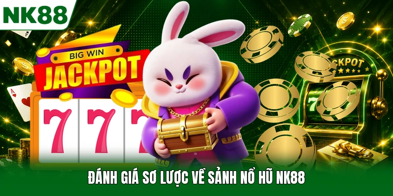 Đánh giá sơ lược về sảnh nổ hũ NK88