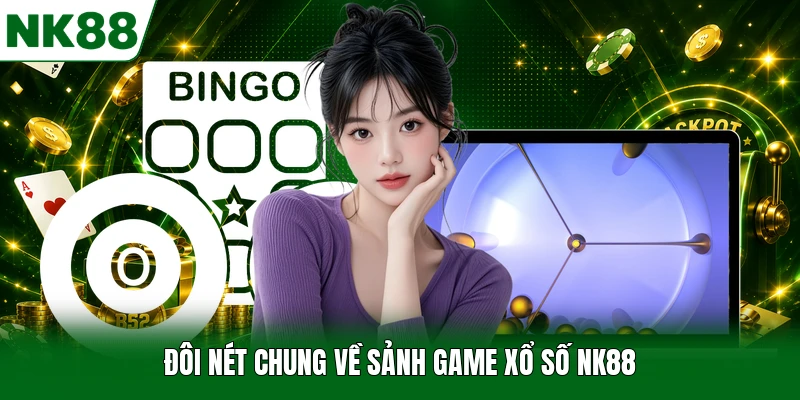 Đôi nét chung về sảnh game xổ số NK88