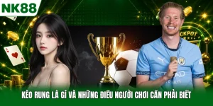 Kèo Rung Là Gì Và Những Điều Người Chơi Cần Phải Biết