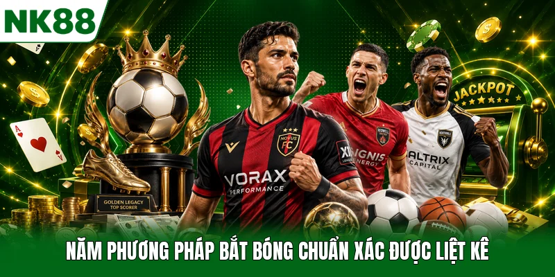 Năm phương pháp bắt bóng chuẩn xác được liệt kê