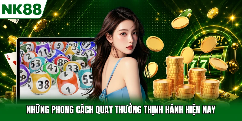 Những phong cách quay thưởng thịnh hành hiện nay