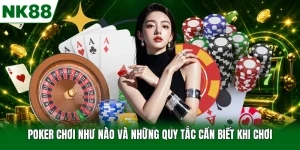 Poker Chơi Như Nào Và Những Quy Tắc Cần Biết Khi Chơi