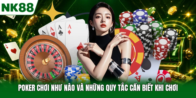 Poker Chơi Như Nào Và Những Quy Tắc Cần Biết Khi Chơi