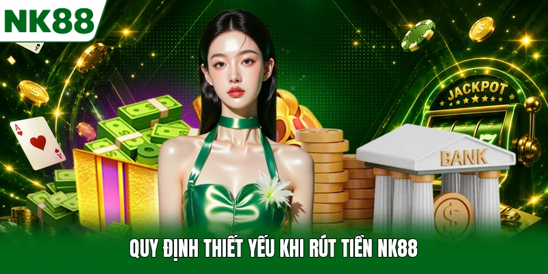 Quy định thiết yếu khi rút tiền NK88
