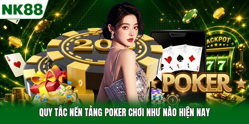 Quy tắc nền tảng Poker chơi như nào hiện nay
