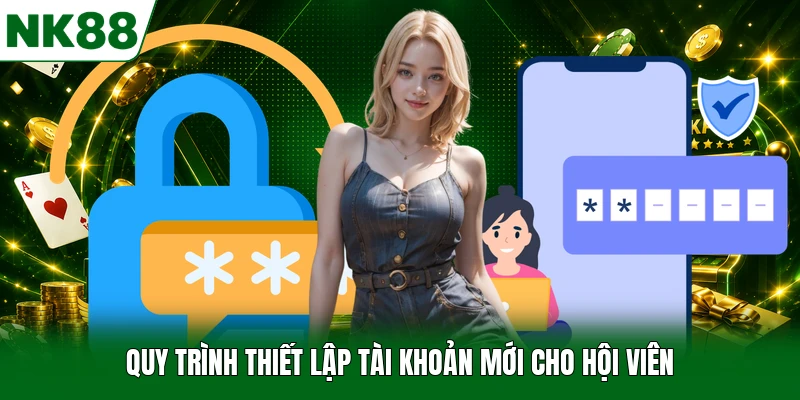 Quy trình thiết lập tài khoản mới cho hội viên