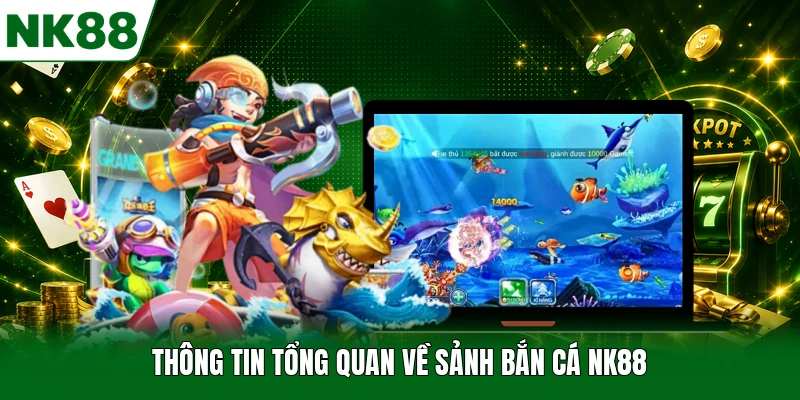 Thông tin tổng quan về sảnh bắn cá NK88