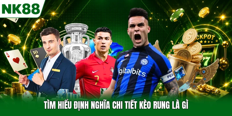 Tìm hiểu định nghĩa chi tiết kèo rung là gì