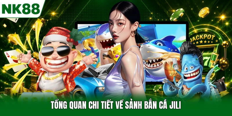 Tổng quan chi tiết về sảnh bắn cá JILI