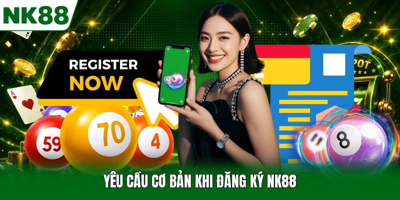 Yêu cầu cơ bản khi đăng ký NK88